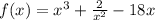 f(x)=x^{3}+\frac{2}{x^{2}}-18x