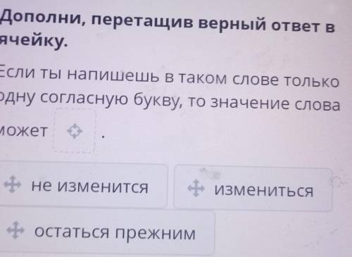 Дополни, перетащив верный ответ в ячейку.Если ты напишешь в таком слове толькоодну согласную букву,