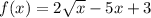 f(x)=2\sqrt{x}-5x+3