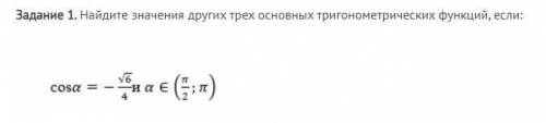 Найдите значения других трех основных тригонометрических функций, если: cos a = -корень из 6/4 и а п