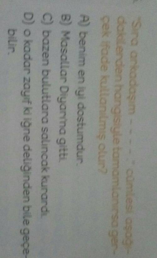 . Sira arkadaşım cumlesi asagi dakilerden hangisiyle tamamlanırsagerçek ifade kullanılmış olur?A)