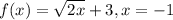 f(x)=\sqrt{2x}+3,x=-1