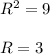 R^{2} = 9\\\\R = 3