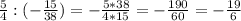 \frac{5}{4} : (-\frac{15}{38} ) = - \frac{5*38}{4*15} = -\frac{190}{60} = - \frac{19}{6}