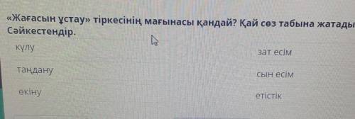 «Жағасын ұстау» тіркесінің мағынасы қандай? Қай сөз табына жатады? Сәйкестендір.күлузат есімтаңдануС