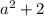 {a}^{2} + 2