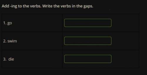 Add -ing to the verbs. Write the verbs in the gaps.1. go 2. swim 3. die