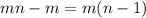 mn - m = m(n - 1)