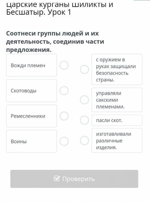 Царские курганы Шиликты и Бесшатыр. Урок 1 Соотнеси группы людей и их деятельность,соединив части пр