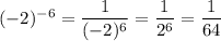 (-2)^{-6}=\dfrac{1}{(-2)^6}=\dfrac{1}{2^6} = \dfrac{1}{64}