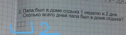 Папа был в доме отдыха, одну неделю и два дня. Сколько всего дней папа был в доме отдыха ОТВЕТЫ