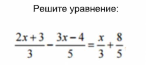 Решите уравнение : 2x+3/3 - 3x-4/5 = x/3 + 8/5