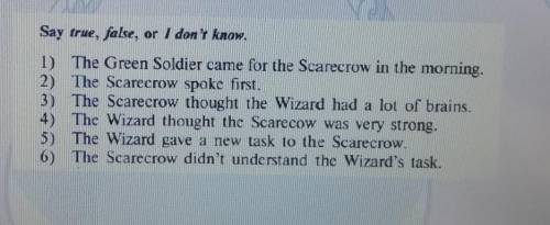 Say true, false, or I don't know. 1) The Green Soldier came for the Scarecrow in the morning.2) The