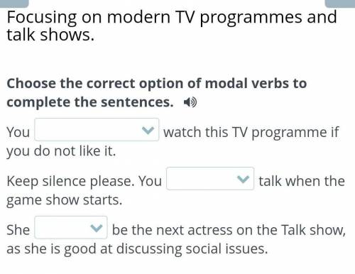 Focusing on modern TV programmes and talk shows.Choose the correct option of modal verbs tocomplete