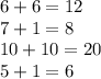 6 + 6 = 12 \\ 7 + 1 = 8 \\ 10 + 10 = 20 \\ 5 + 1 = 6