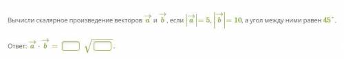 Вычисли скалярное произведение векторов a→ и b→, если ∣∣a→∣∣=5, ∣∣∣b→∣∣∣=10, а угол между ними равен