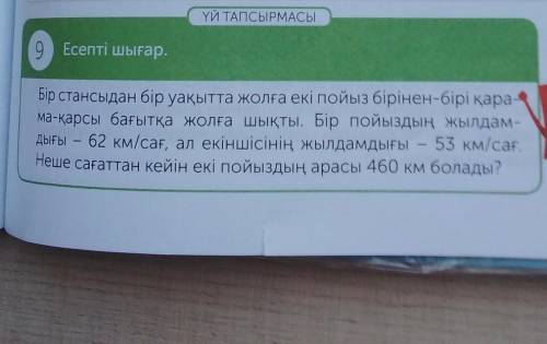 ҮЙ ТАПСЫРМАСЫ 9 Есепті шығар.Бір стансыдан бір уақытта жолға екі пойыз бірінен-бірі қарама-қарсы бағ