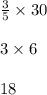 \frac{3}{5} \times 30 \\ \\ 3 \times 6 \\ \\ 18