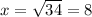 x = \sqrt{34} } = 8