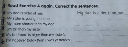 Read Exercise 4 again. Correct the sentences. My dad is older of me.My dad is older than me.My siste