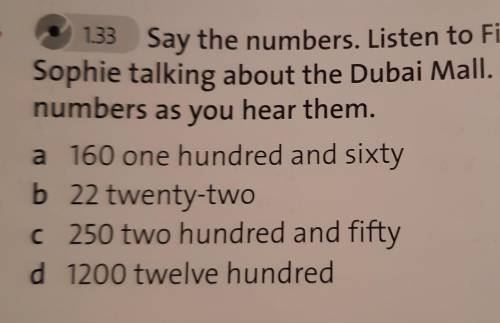 4. 1.33 Say the numbers. Listen to Fionn and Sophie talking about the Dubai Mall. Order thenumbers a