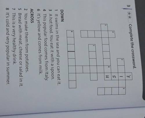 3/ ** Complete the crossword.'F213S6H8DOWN1 It swims in the sea and you can eat it.3 A hot food. You