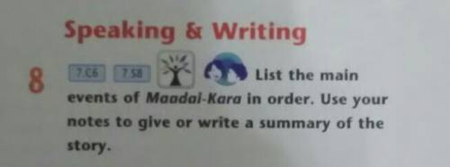 Speaking & Writing 8List the main events of Maadai-Kara in order. Use your notes to give or writ