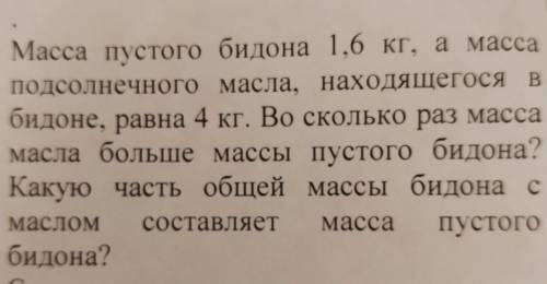 Масса пустого бидона 1,6 кг, а масса подсолнечного масла,находящегося в бидоне, равна 4 кг. Во сколь