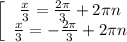 \displaystyle \left[\begin{array}{ccc}\frac{x}{3}=\frac{2\pi }{3}+2\pi n \\\frac{x}{3}= -\frac{2\pi }{3}+2\pi n \\\end{array}