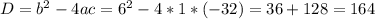 D = b^{2} - 4ac = 6^{2} - 4 * 1 * (-32) = 36 + 128 = 164