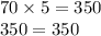 70 \times 5 = 350 \\ 350 = 350