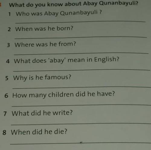 3 What do you know about Abay Qunanbayuli? 1 Who was Abay Ounanbayuli?2 When was he born?3 Where was