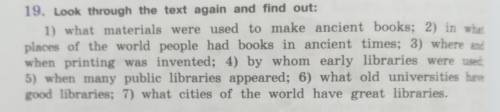 19. Look through the text again and find out: 1) what materials were used to make ancient books; 2)