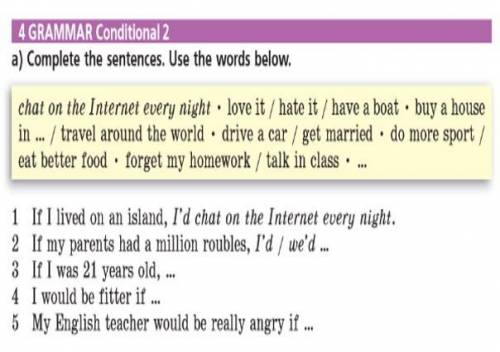 4 GRAMMAR Conditional 2 a) Complete the sentences. Use the words below. chat on the Internet every n