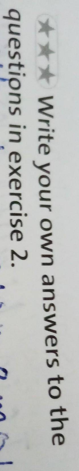 3 Aquestions in exercise 2.Write your own answers to the?​