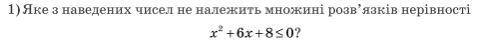 Яке з наведених чисел НЕ належить множині розв'язків нерівності х^2+6х +8=<0 1) -3 1/7 ( -3 целых
