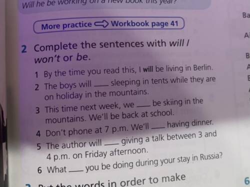 Complete the sentences with will / won't or be