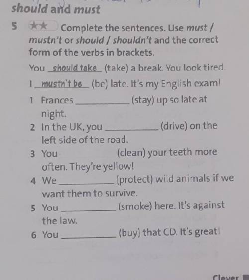 Should and must 5 ** Complete the sentences. Use must/mustn't or should / shouldn't and the correctf