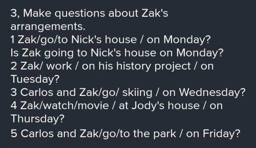 Make questions about Zak's arrangements.
