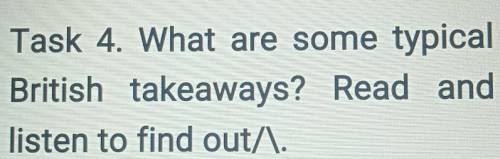 Task 4. What are some typicalBritish takeaways? Read andlisten to find out/\.​