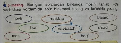 3- mashq. Berilgan soʻzlardan bir-biriga mosini tanlab, -da qo'shimchasi yordamida so'z birikmasi tu