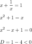 \displaystyle x+\frac{1}{x}=1\\\\x^2+1=x\\\\x^2-x+1=0\\\\D=1-4