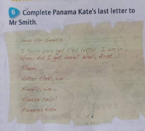 6 Complete Panama Kate's last letter toMr Smith.Dear Mr SmithI hope you get this letter I am in ...H