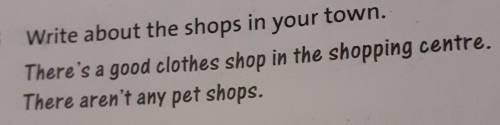 3 Write about the shops in your town, There's a good clothes shop in the shopping centre,There aren'