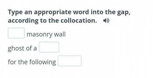 Type an appropriate word into the gap, according to the collocation. masonry wallghost of afor the f