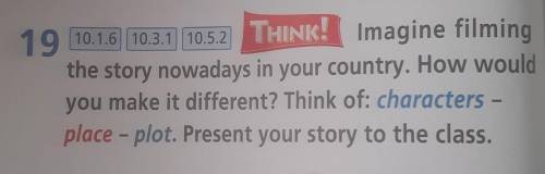 19 10.16 10.3.1 10.5.2 THINK! Imagine filming the story nowadays in your country. How wouldyou make
