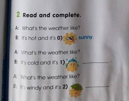 2 Read and complete. A: What's the weather like?A: What's the weather like?B: It's cold and it's 1)B