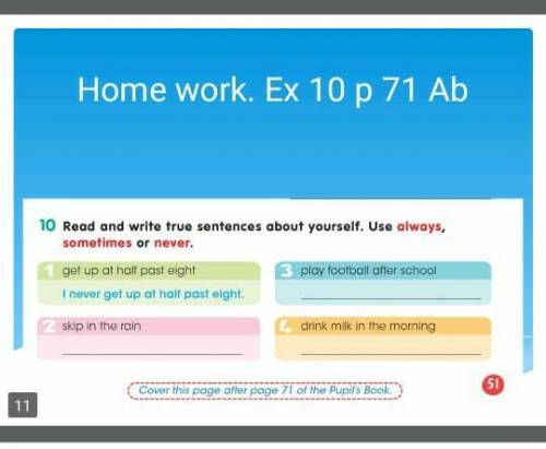 10 Read and write true sentences about yourself. Use always, sometimes or never.3 play football afte