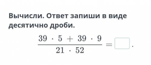 Вычисли. ответ запиши в виде десятично дроби.​