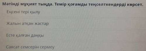 Мәтінді мұқият тыңда. Темір қоғамды теңселткендерді көрсет. Еңсені тері қылуЖалын атқан жастарЕсте қ